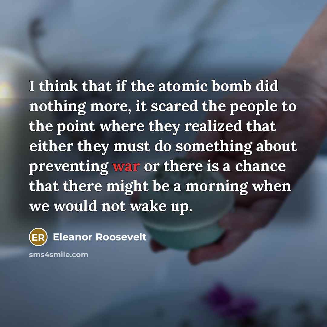 “I think that if the atomic bomb did nothing more,…” quote by Eleanor Roosevelt
