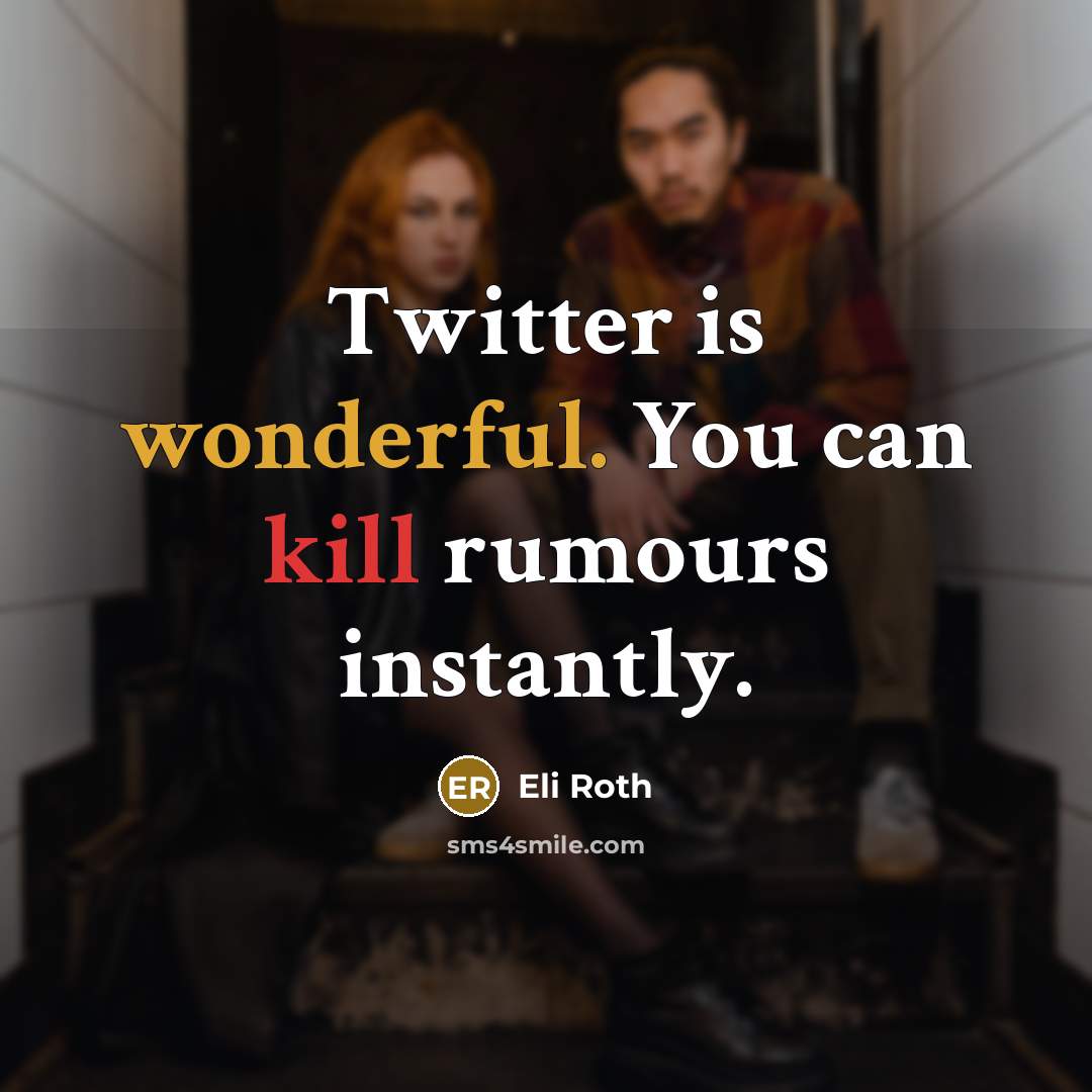“Twitter is wonderful. You can kill rumours instantly.” quote by Eli Roth