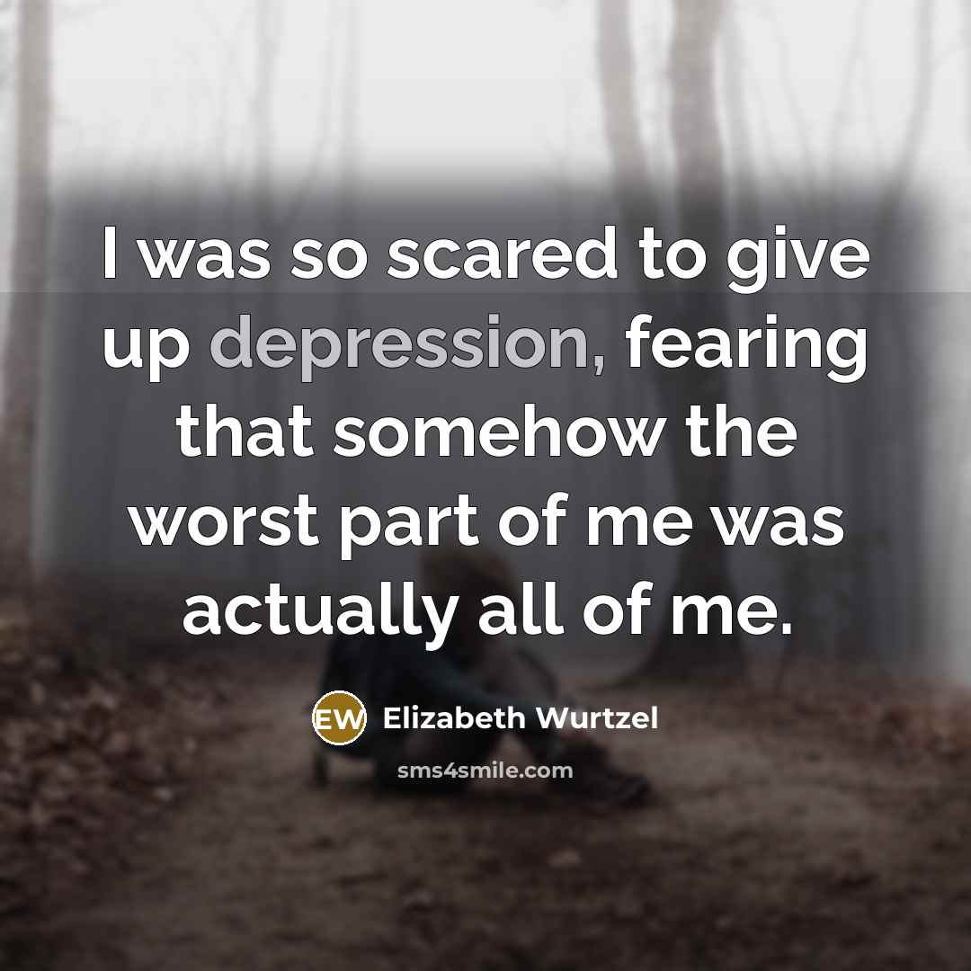 “I was so scared to give up depression, fearing that…” quote by Elizabeth Wurtzel