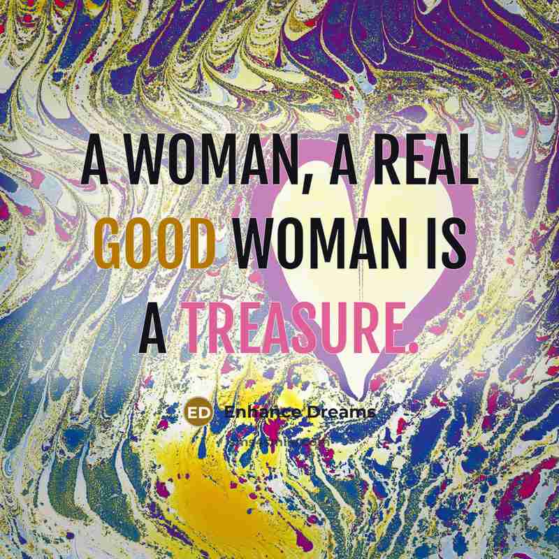 “A woman, a real good woman is a treasure.” quote by Enhance Dreams