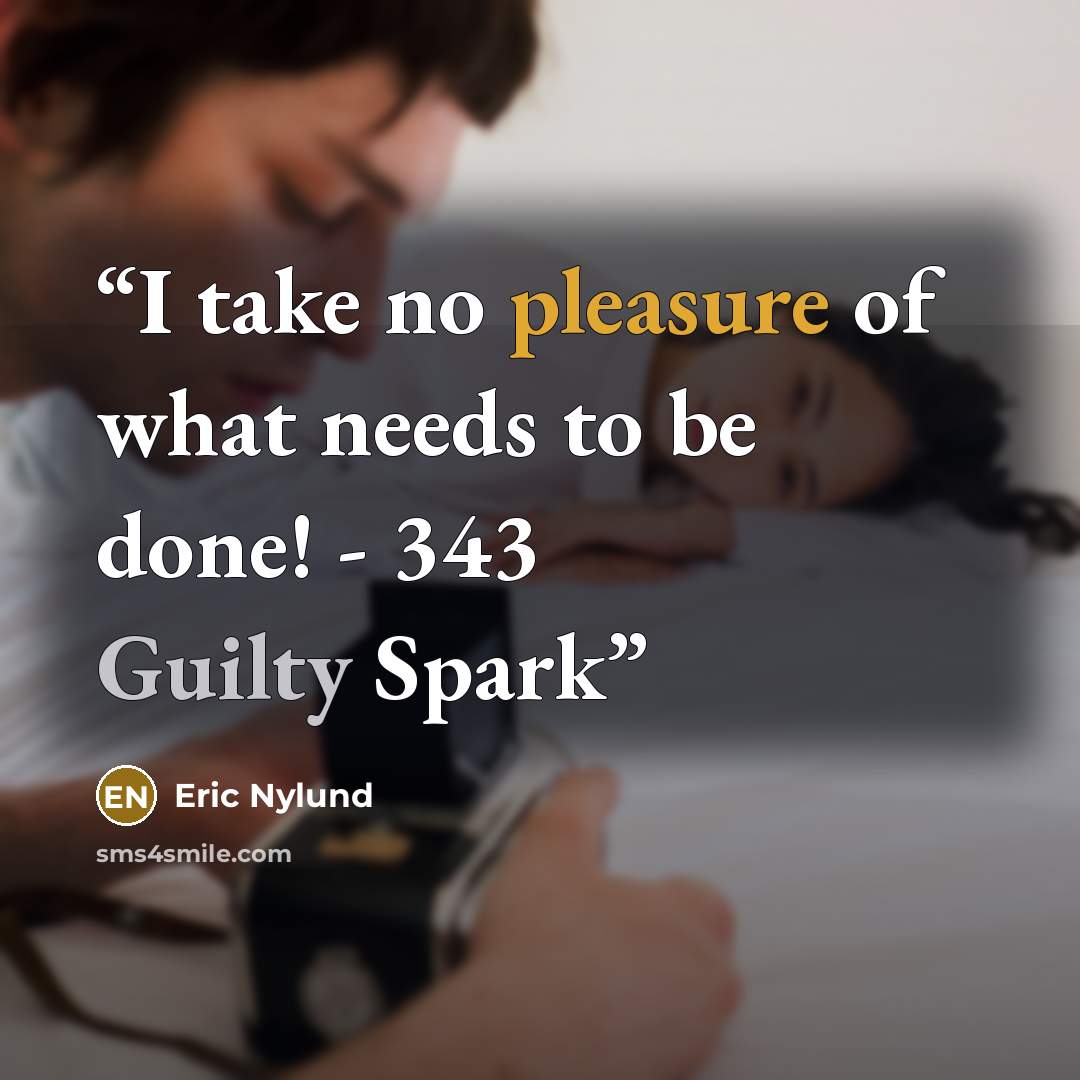 “I take no pleasure of what needs to be done! - 343 Guilty Spark” quote by Eric Nylund