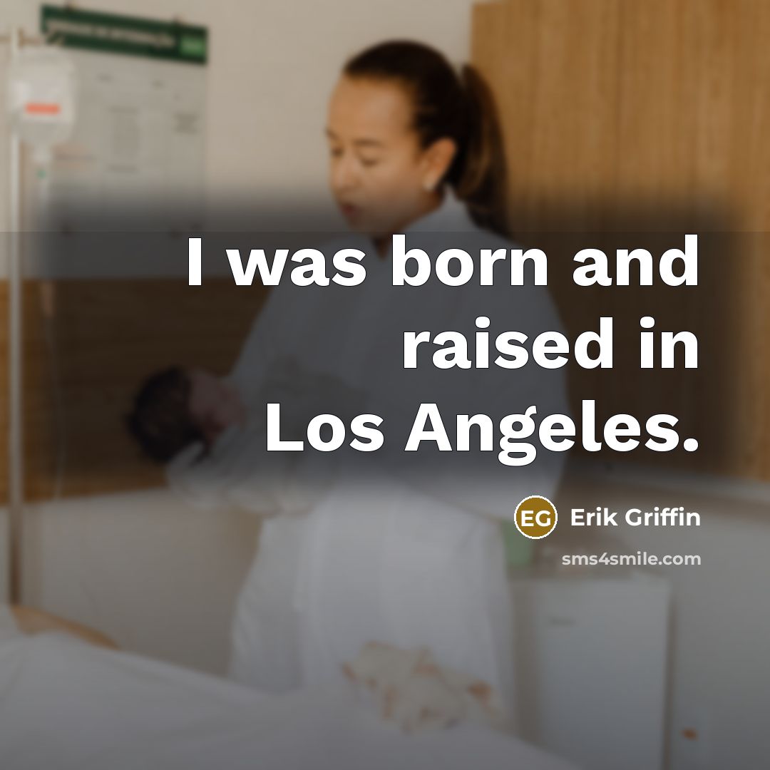 “I was born and raised in Los Angeles.…” quote by Erik Griffin
