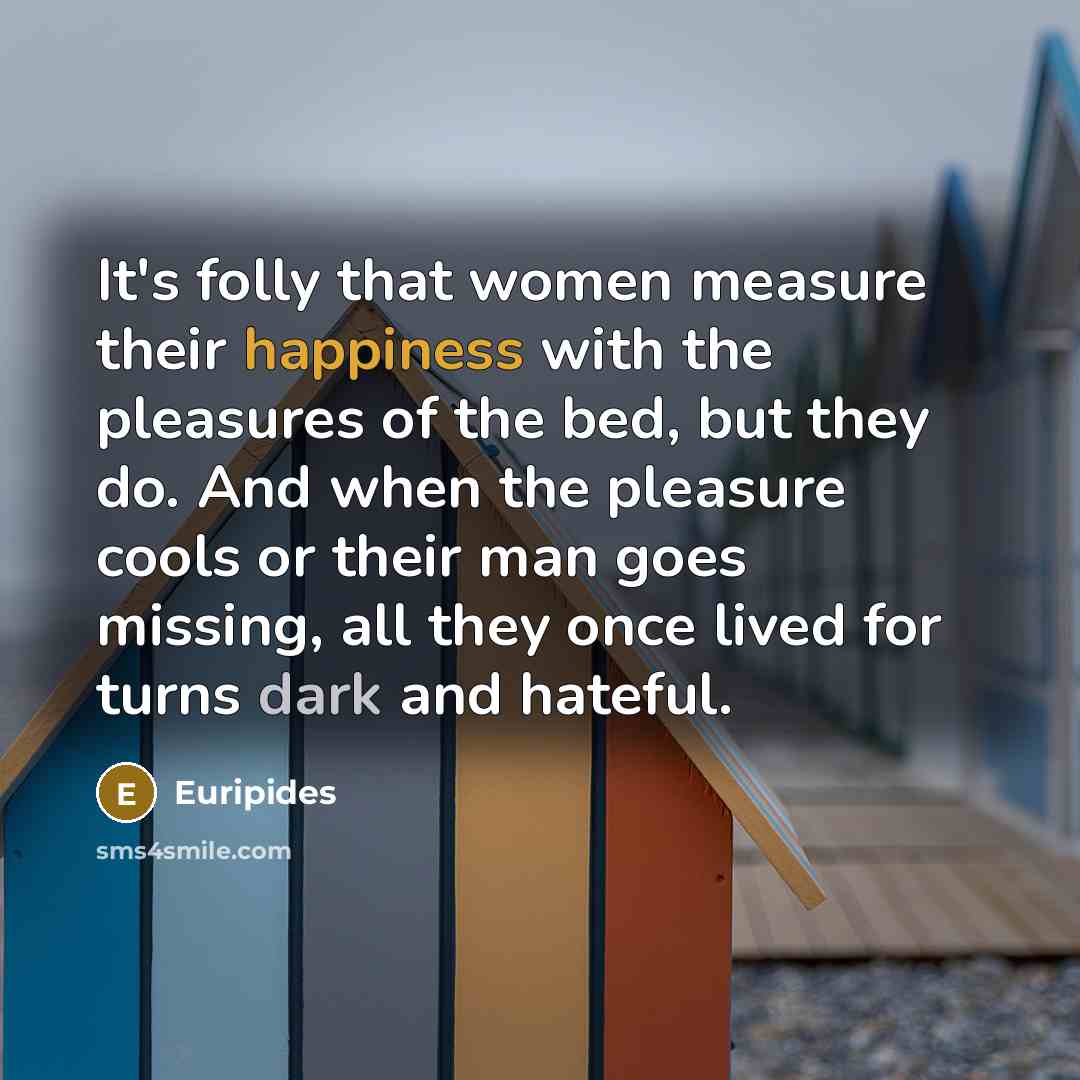 “It's folly that women measure their happiness with the pleasures…” quote by Euripides