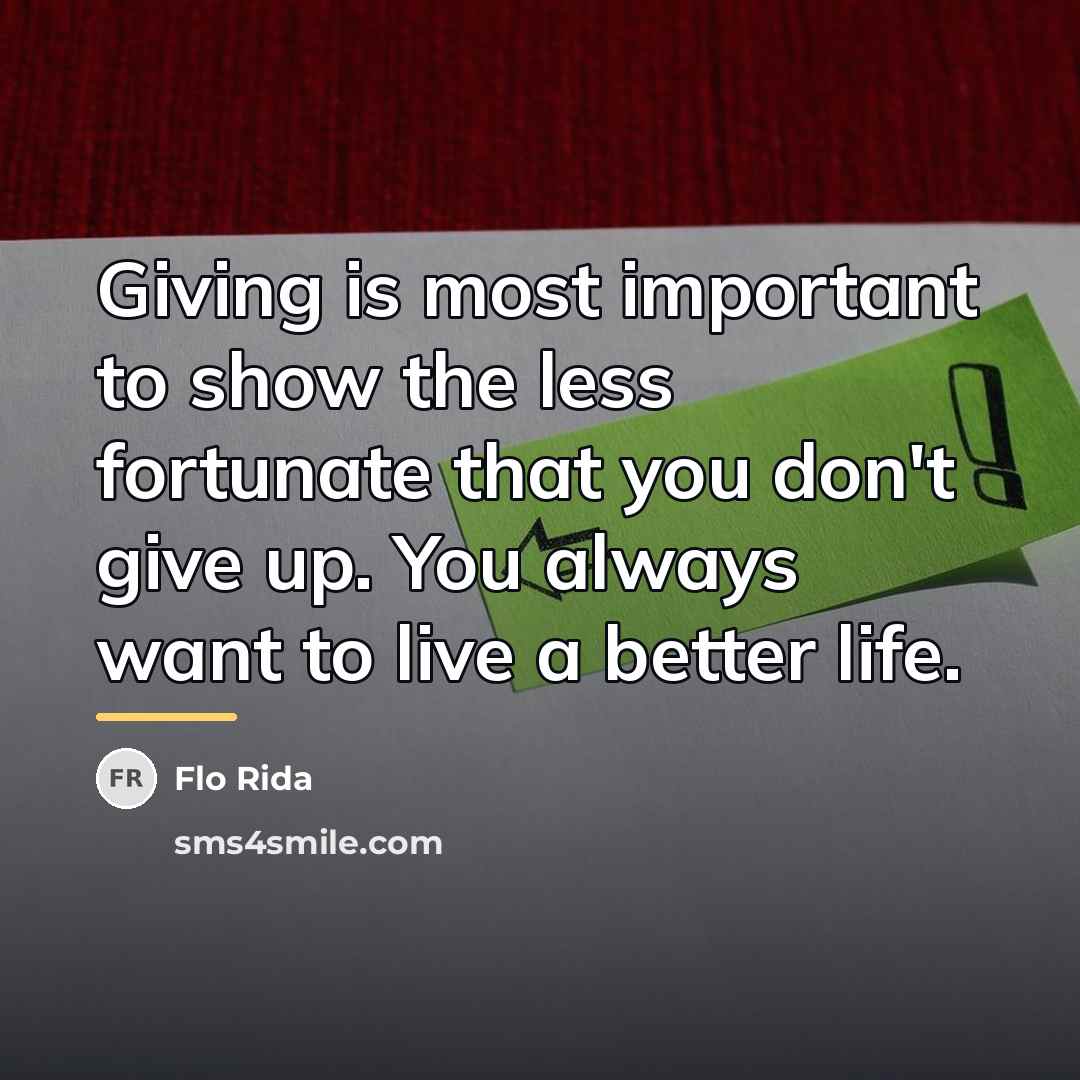 “Giving is most important to show the less fortunate that…” quote by Flo Rida
