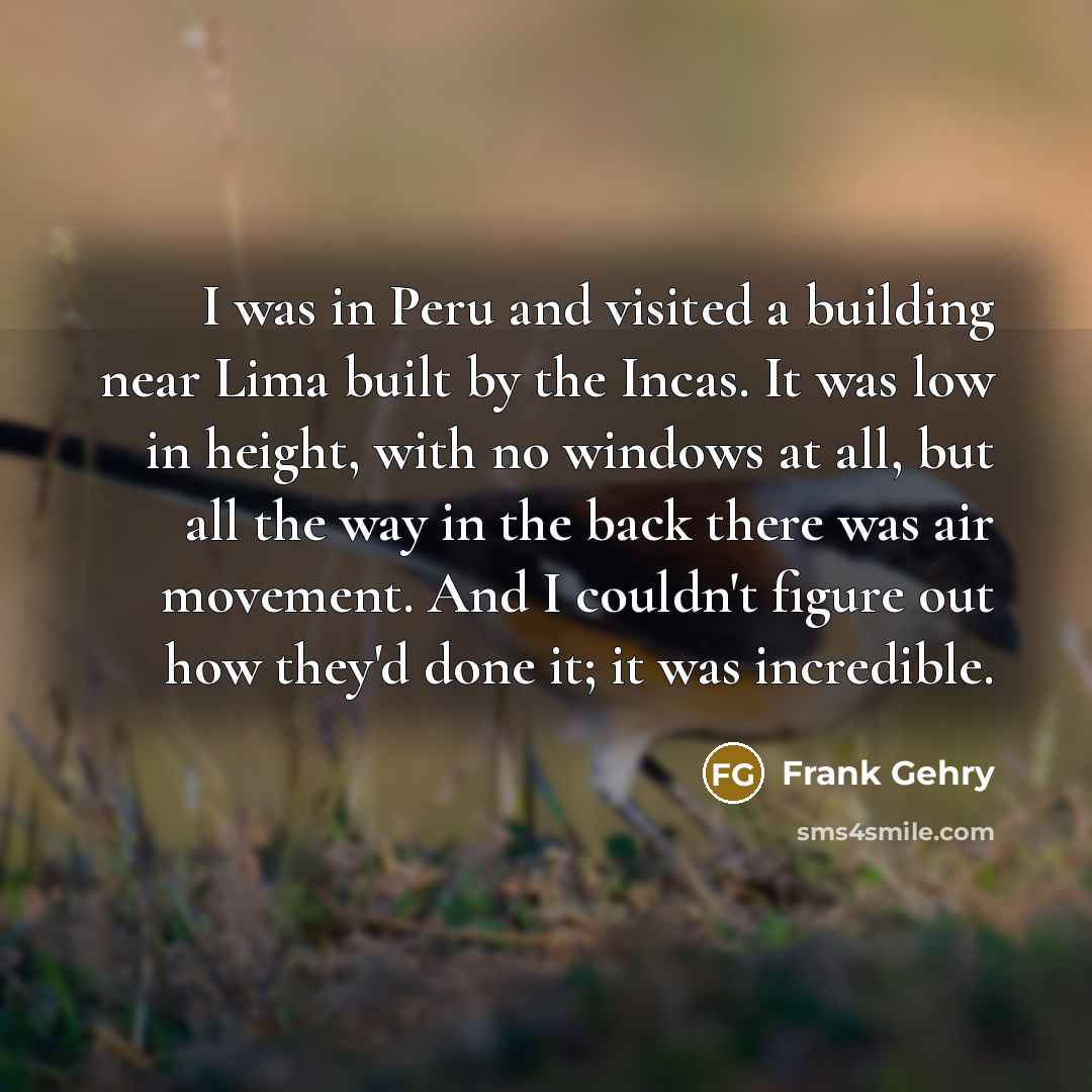 “I was in Peru and visited a building near Lima…” quote by Frank Gehry