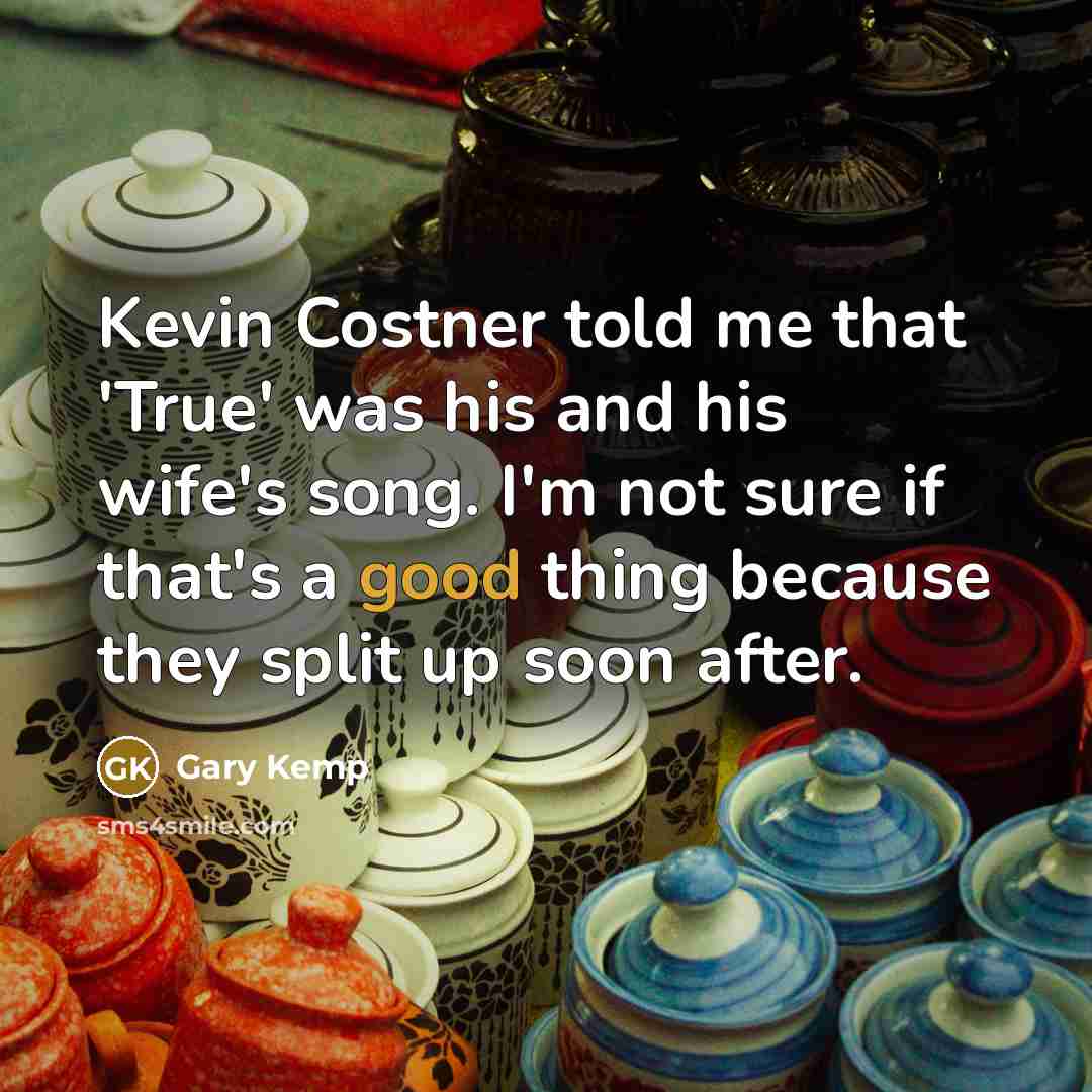 “Kevin Costner told me that 'True' was his and his…” quote by Gary Kemp