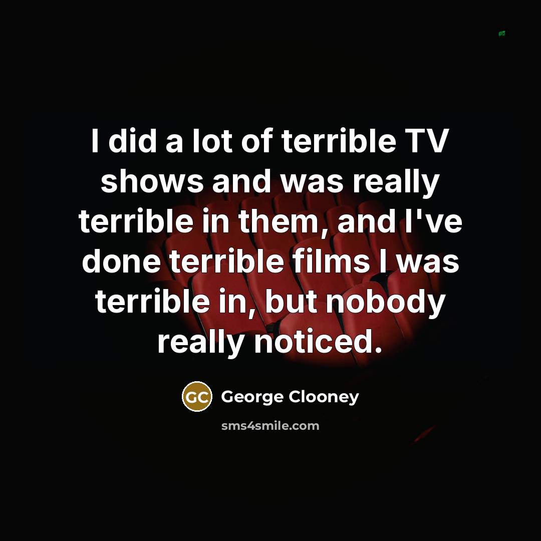 “I did a lot of terrible TV shows and was…” quote by George Clooney