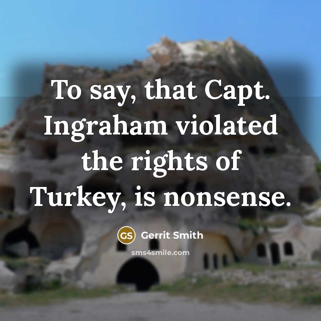 “To say, that Capt. Ingraham violated the rights of Turkey,…” quote by Gerrit Smith