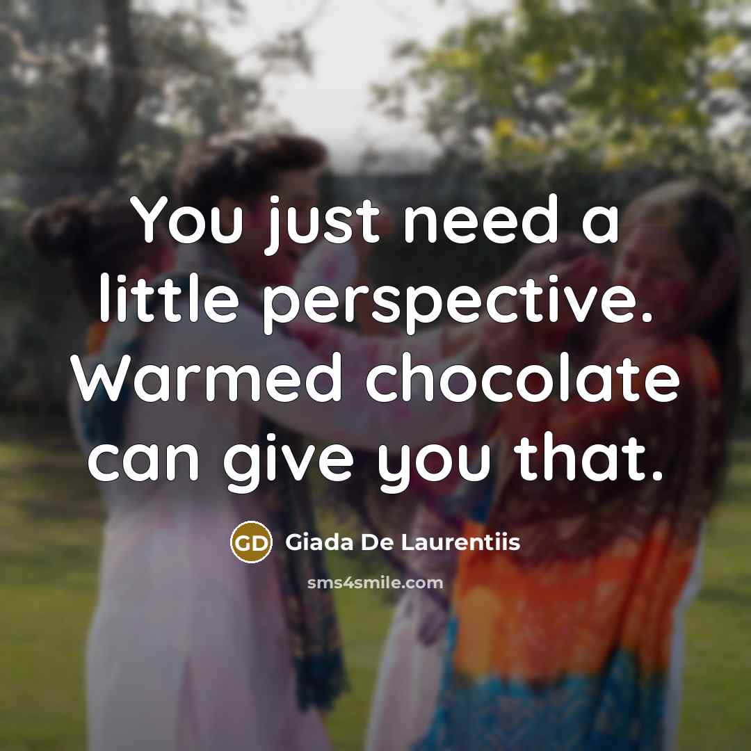 “You just need a little perspective. Warmed chocolate can give…” quote by Giada De Laurentiis
