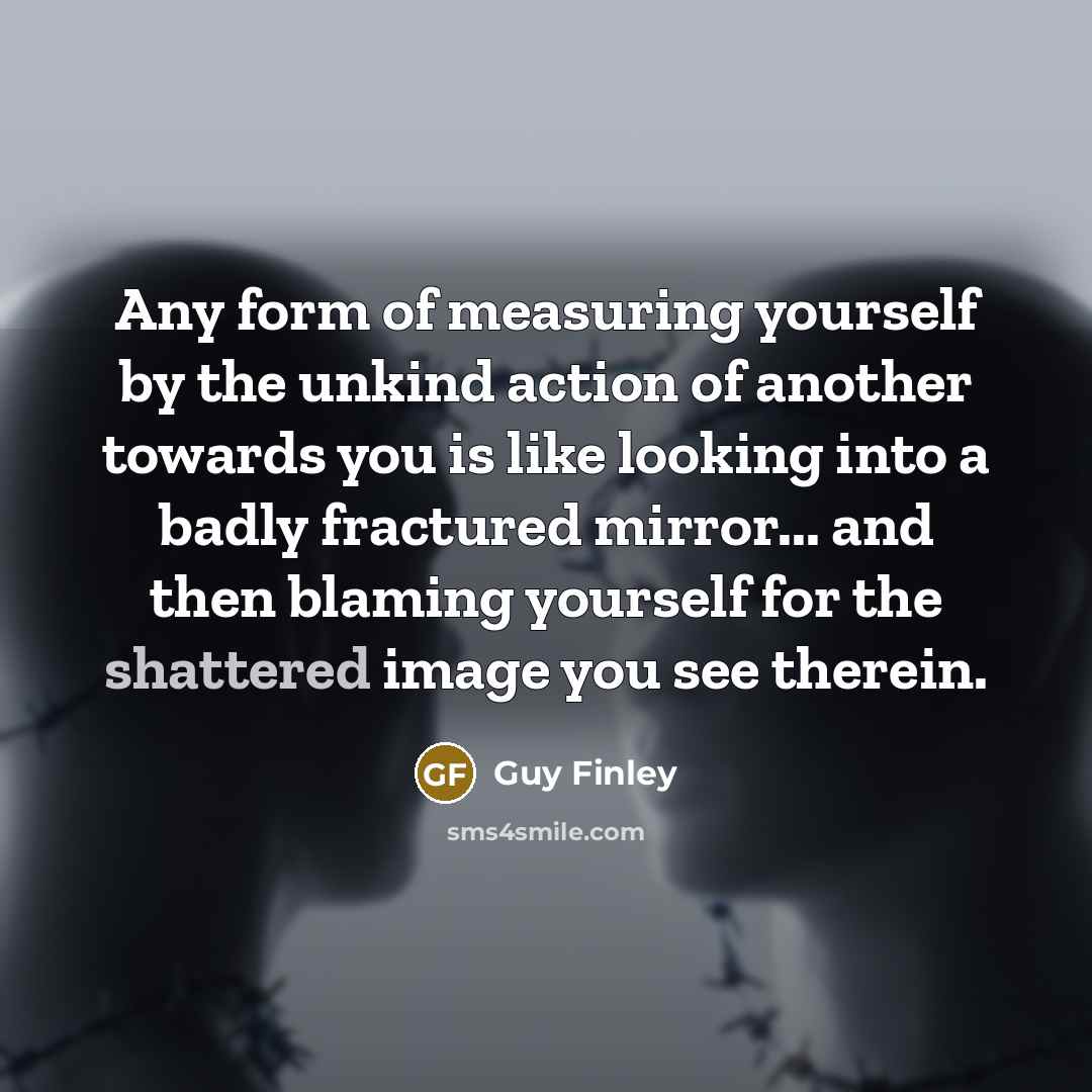 “Any form of measuring yourself by the unkind action of…” quote by Guy Finley