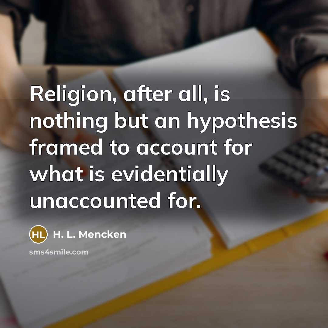 “Religion, after all, is nothing but an hypothesis framed to…” quote by H. L. Mencken