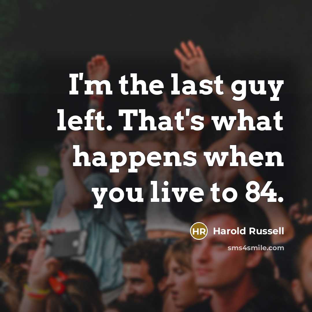 “I'm the last guy left. That's what happens when you…” quote by Harold Russell