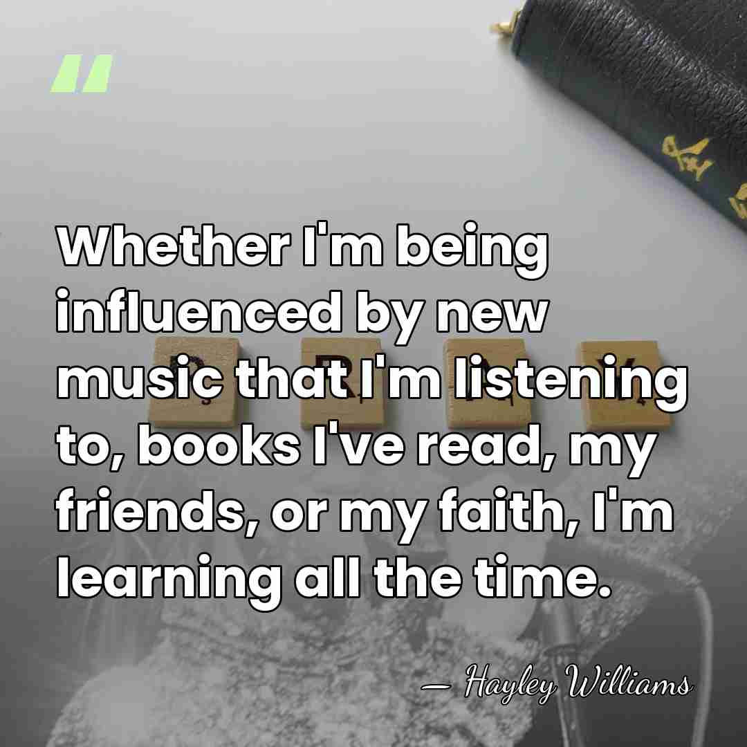 Whether I'm being influenced by new music that I'm listening to, books&hellip; - Hayley Williams