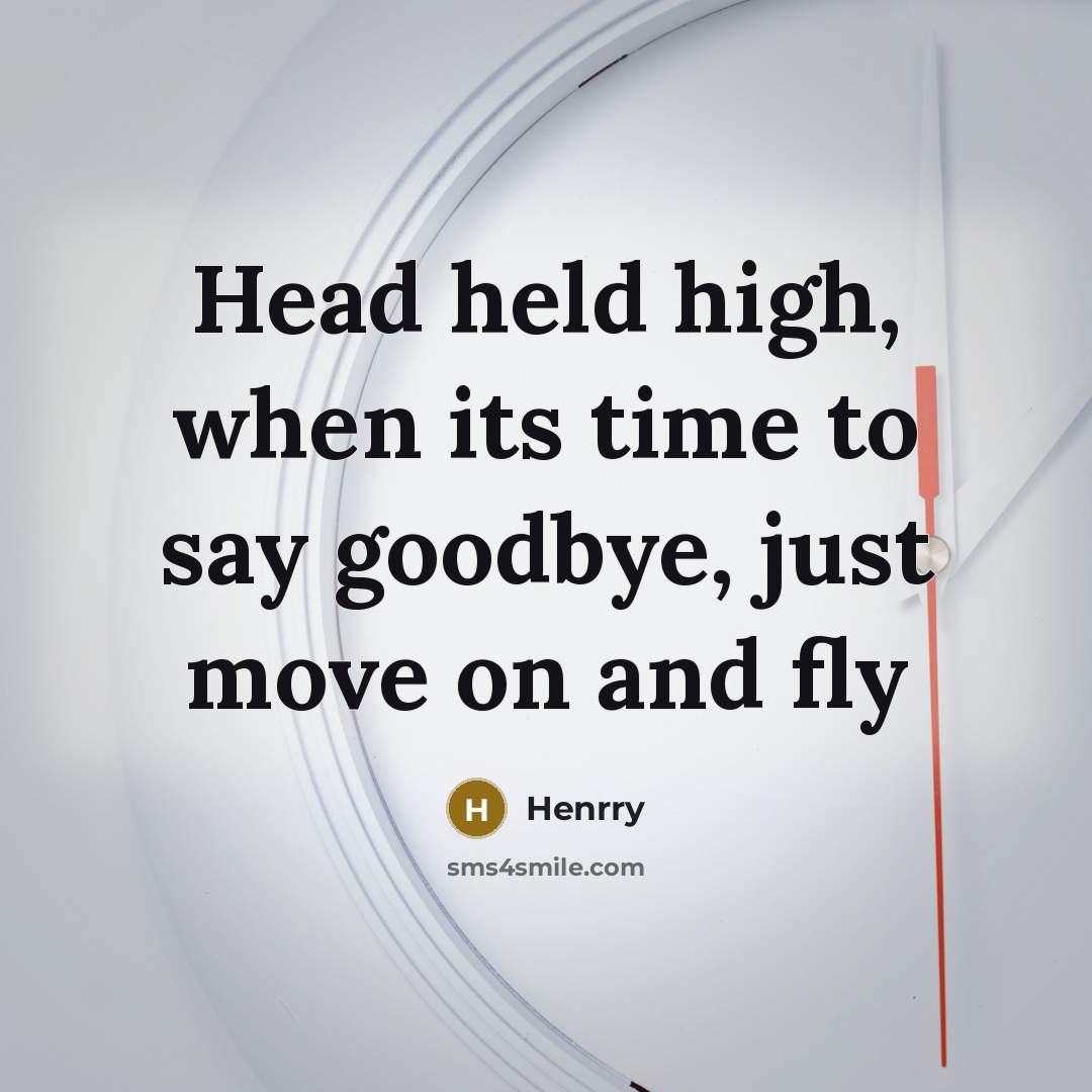 “Head held high, when its time to say goodbye, just move on and fly” quote by Henrry