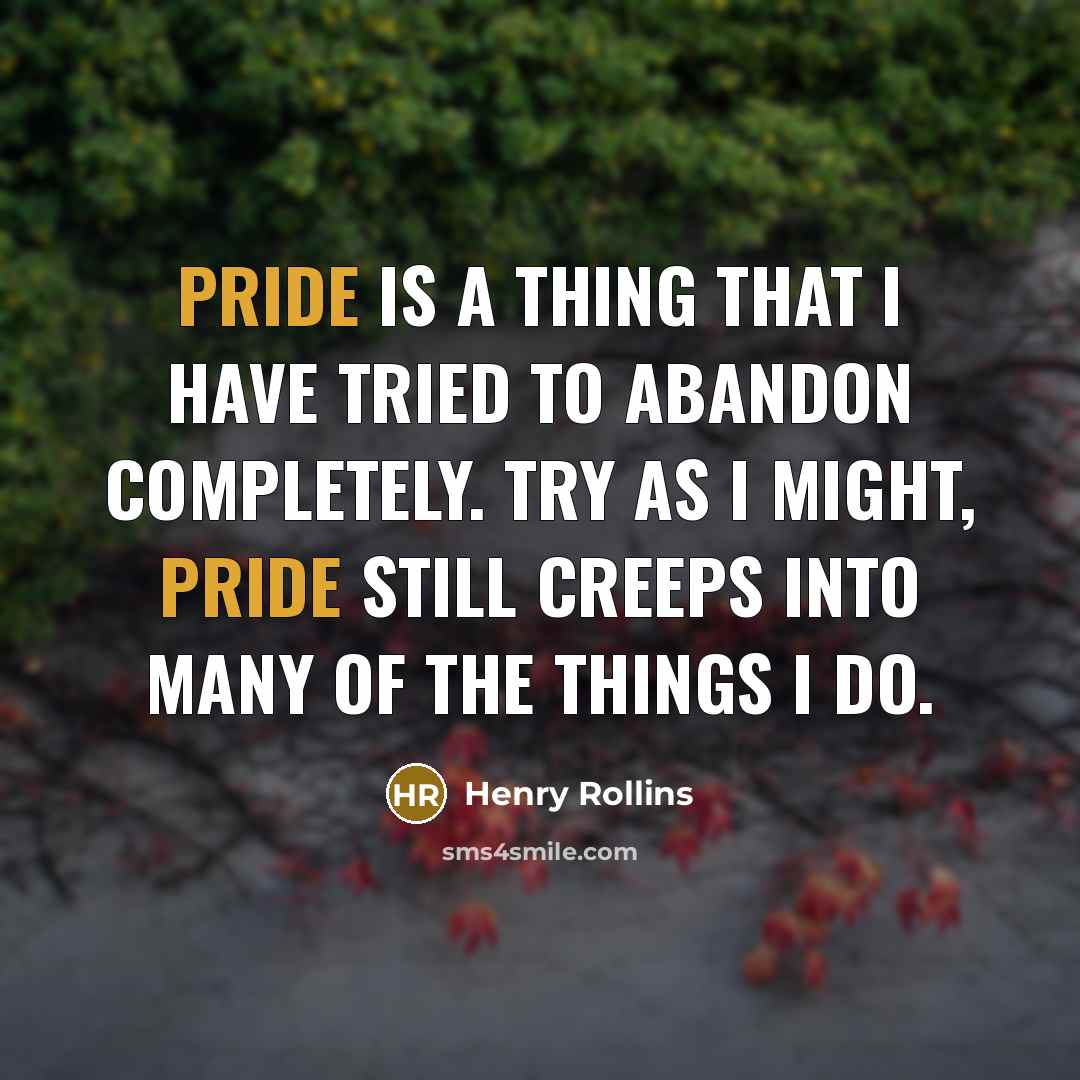 “Pride is a thing that I have tried to abandon…” quote by Henry Rollins