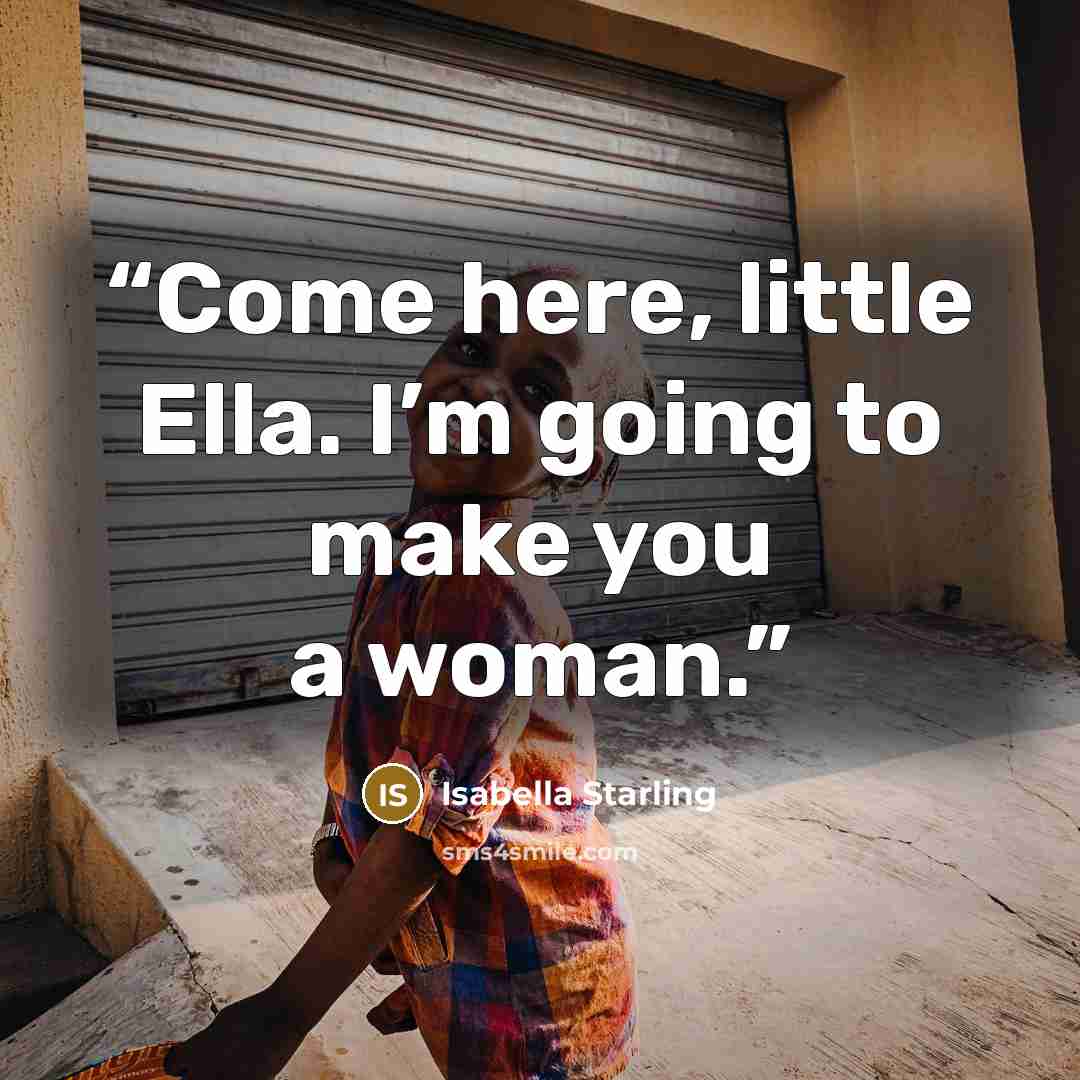 “Come here, little Ella. I’m going to make you a woman.” quote by Isabella Starling
