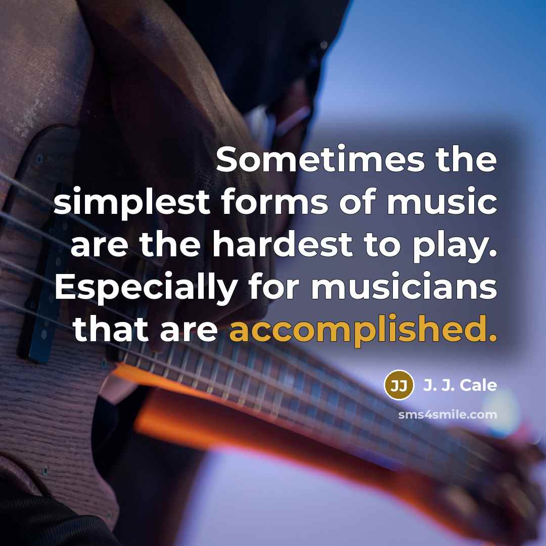 “Sometimes the simplest forms of music are the hardest to…” quote by J. J. Cale