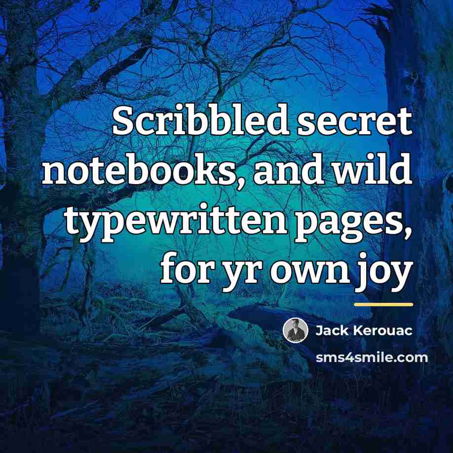 “Scribbled secret notebooks, and wild typewritten pages, for yr own…” quote by Jack Kerouac
