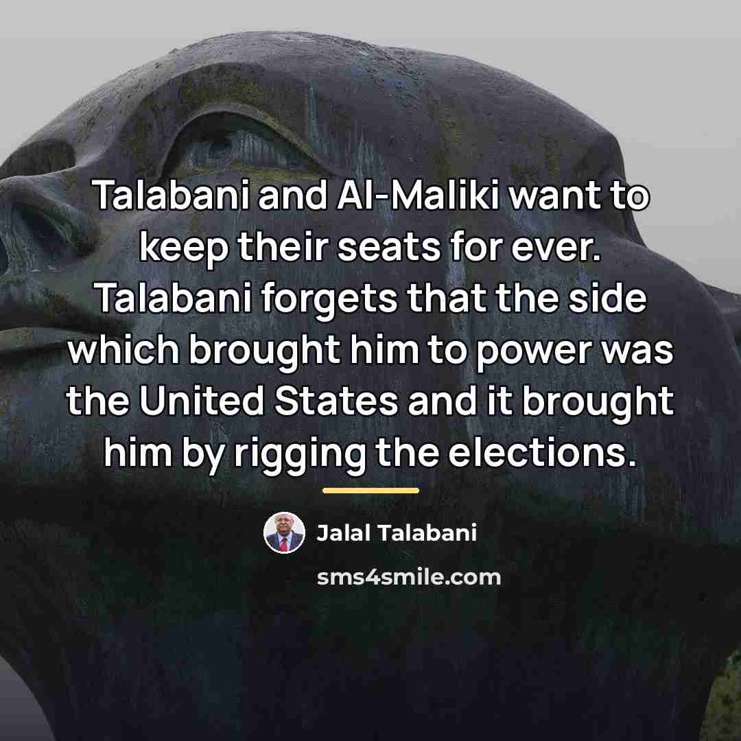 “Talabani and Al-Maliki want to keep their seats for ever.…” quote by Jalal Talabani