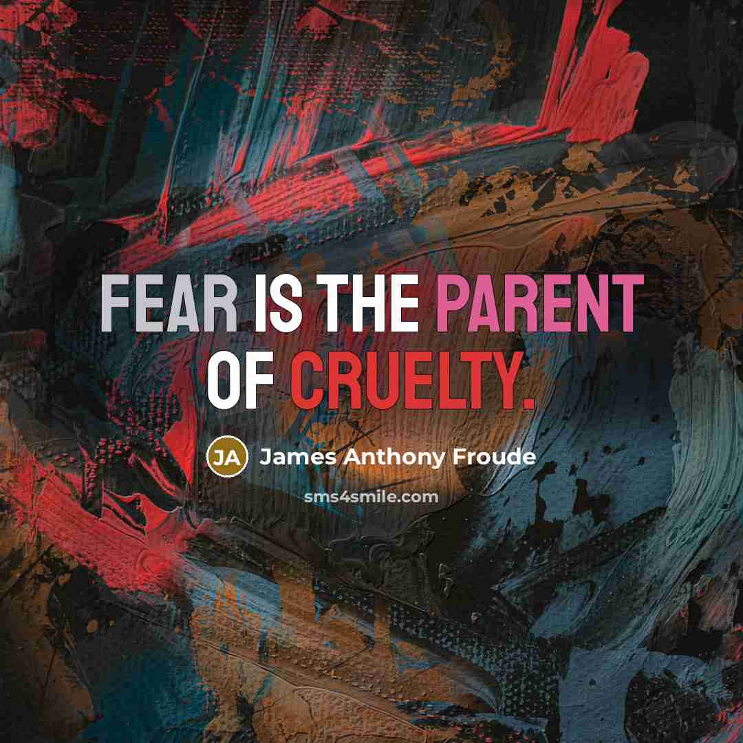 “Fear is the parent of cruelty.…” quote by James Anthony Froude