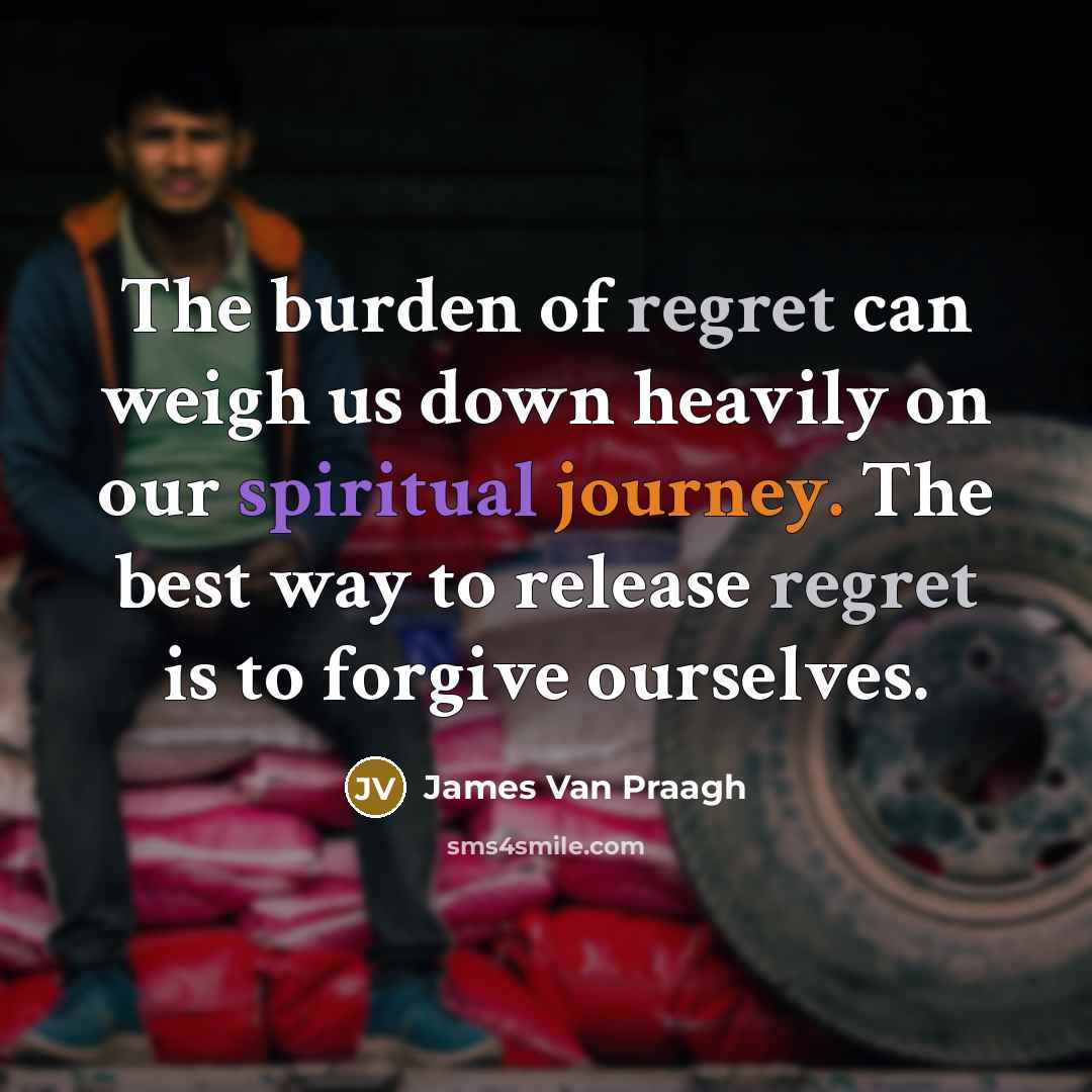 “The burden of regret can weigh us down heavily on…” quote by James Van Praagh
