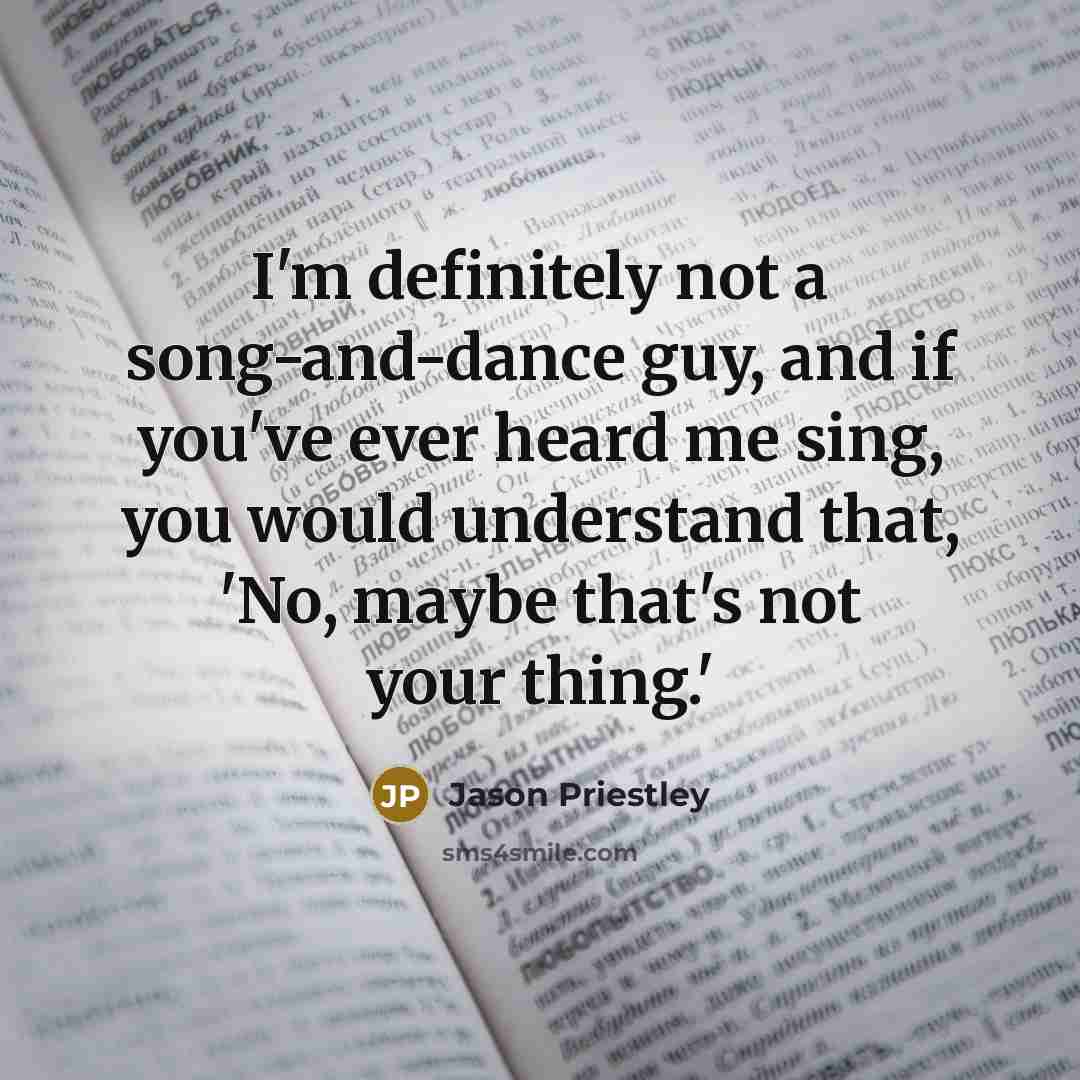 “I'm definitely not a song-and-dance guy, and if you've ever…” quote by Jason Priestley
