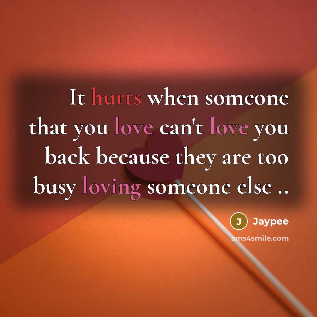 “It hurts when someone that you love can't love you back because they are too busy loving someone else ..” quote by Jaypee