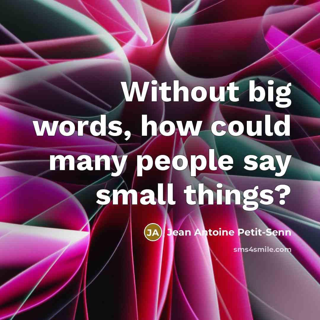“Without big words, how could many people say small things?…” quote by Jean Antoine Petit-Senn