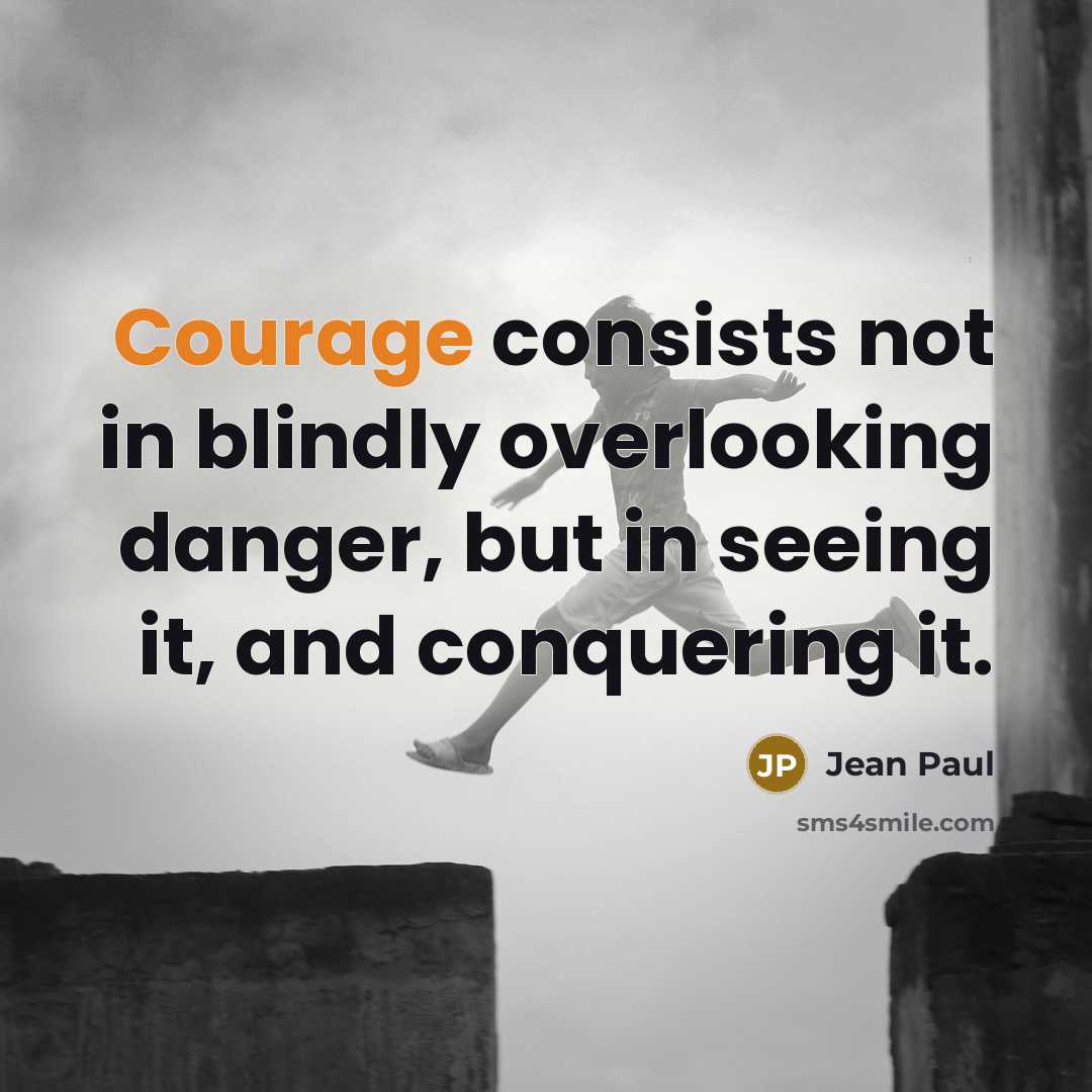 “Courage consists not in blindly overlooking danger, but in seeing…” quote by Jean Paul