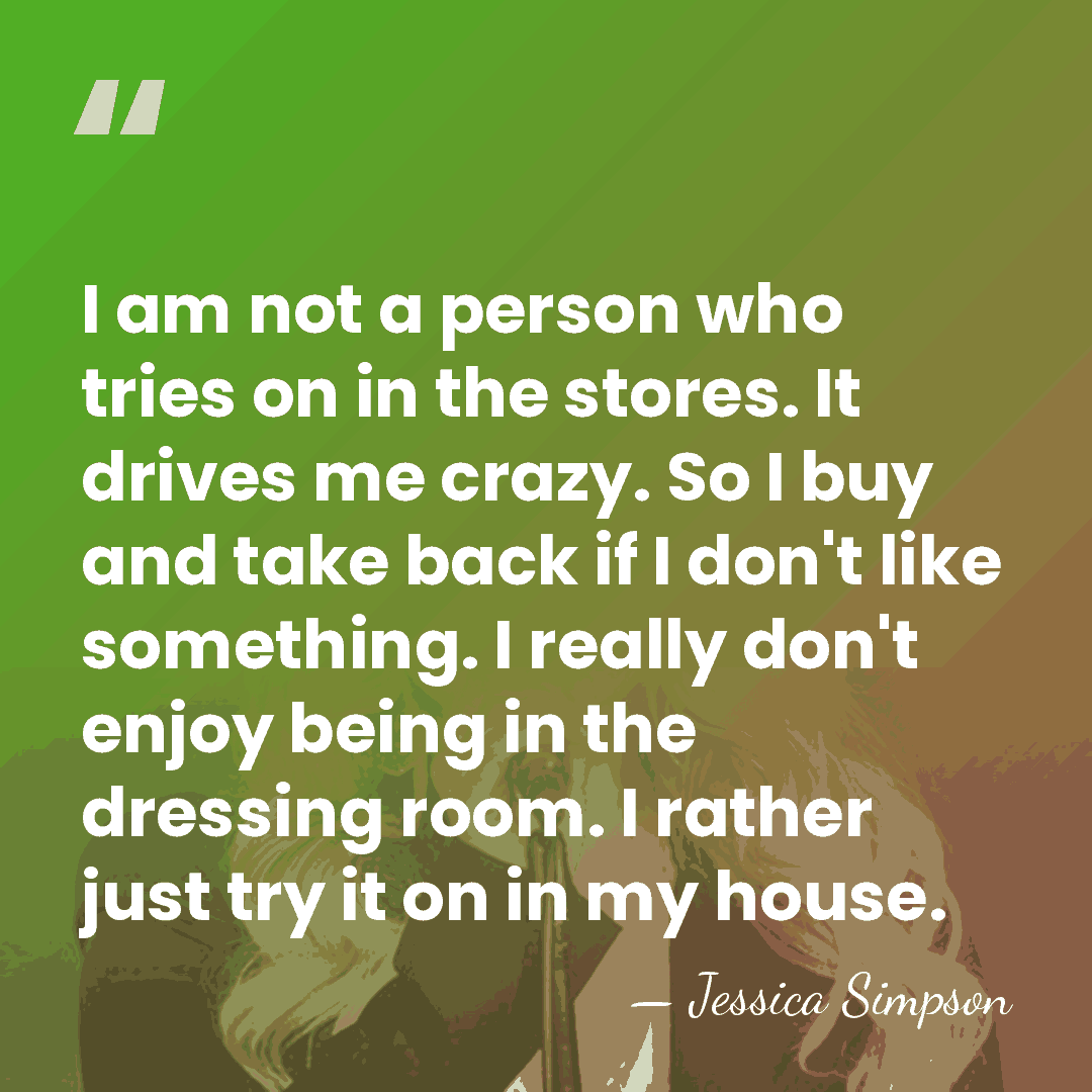 I am not a person who tries on in the stores. It&hellip; - Jessica Simpson