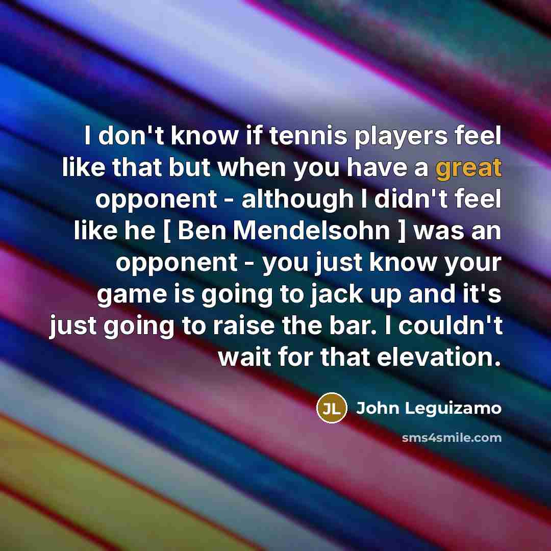 “I don't know if tennis players feel like that but…” quote by John Leguizamo