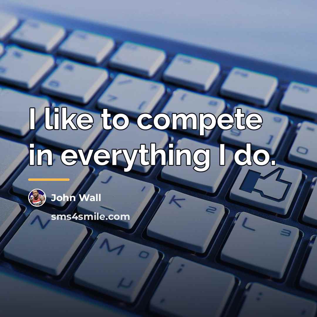 “I like to compete in everything I do.…” quote by John Wall