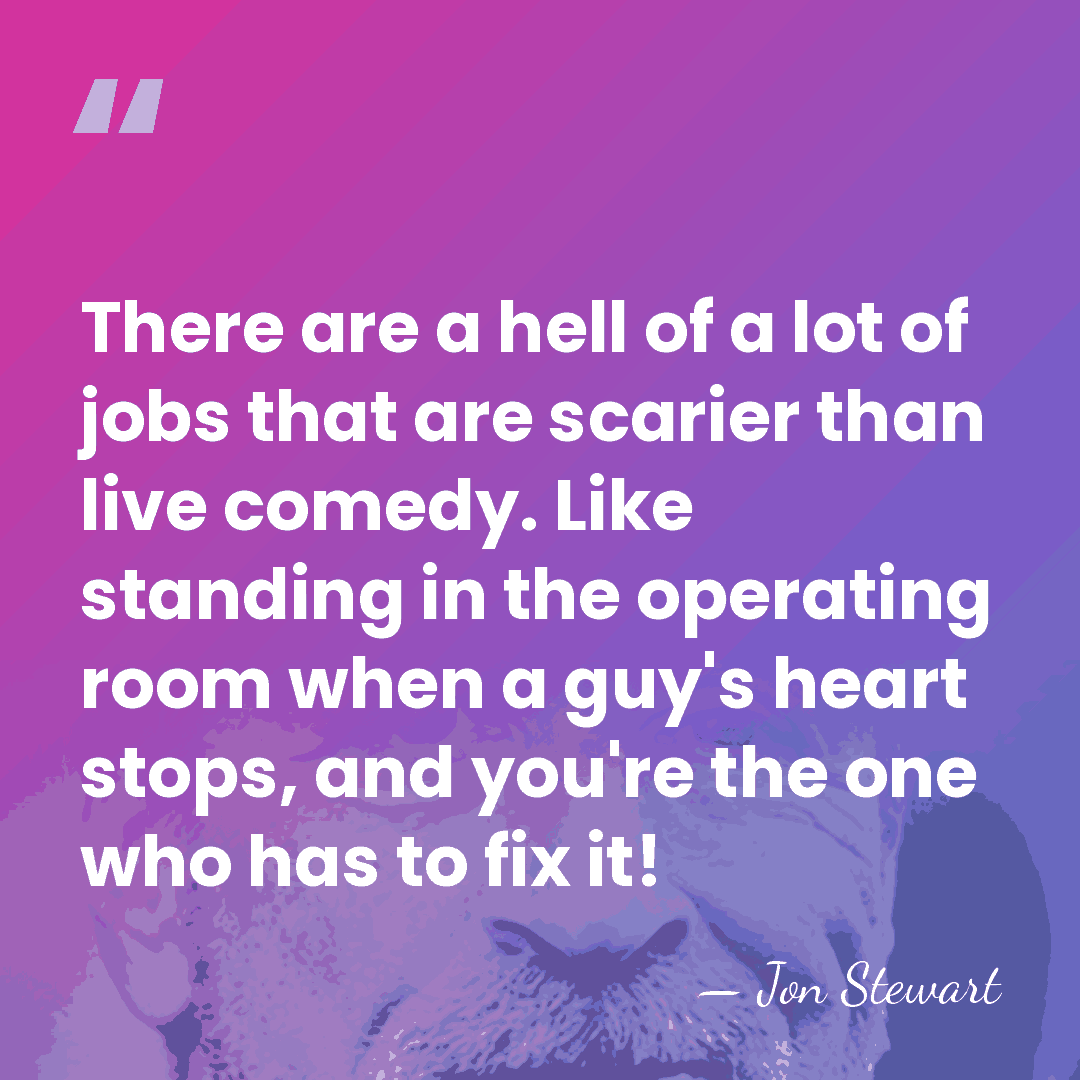 There are a hell of a lot of jobs that are scarier&hellip; - Jon Stewart