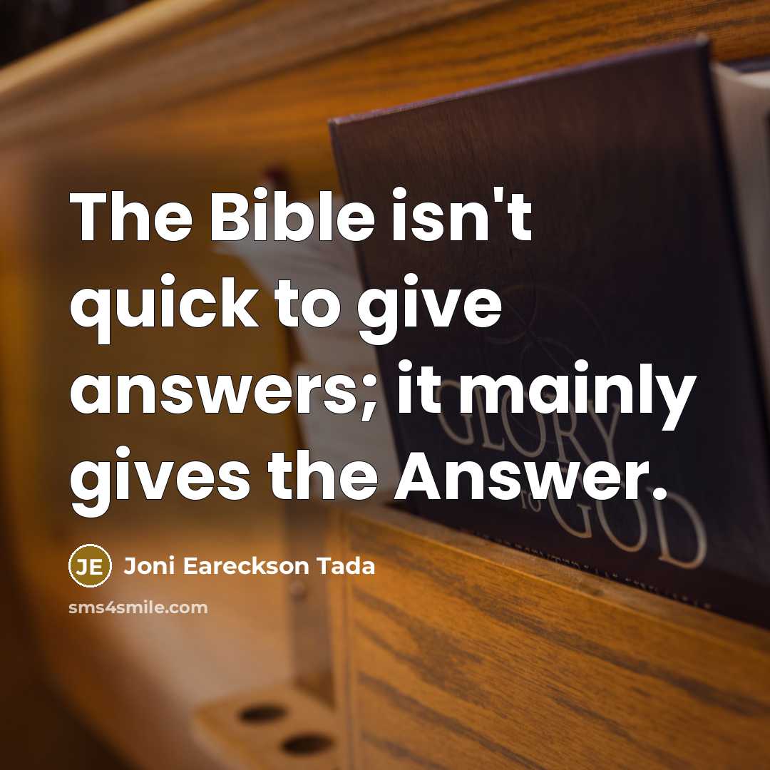 “The Bible isn't quick to give answers; it mainly gives…” quote by Joni Eareckson Tada
