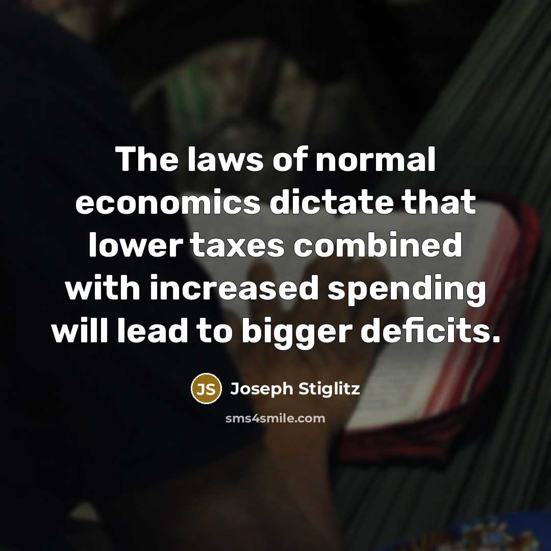 “The laws of normal economics dictate that lower taxes combined…” quote by Joseph Stiglitz