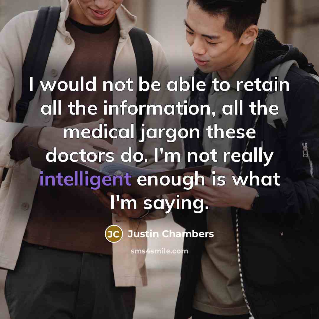 “I would not be able to retain all the information,…” quote by Justin Chambers