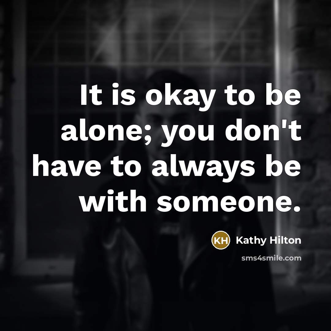 “It is okay to be alone; you don't have to…” quote by Kathy Hilton