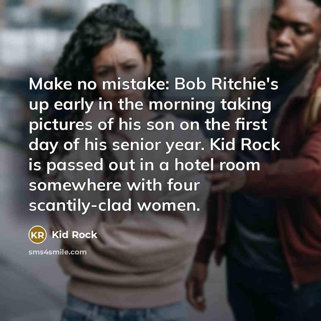 “Make no mistake: Bob Ritchie's up early in the morning…” quote by Kid Rock