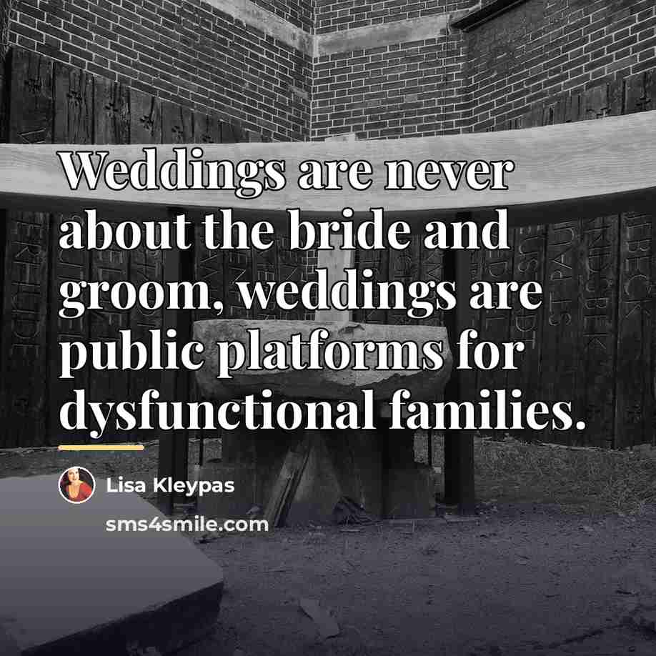 “Weddings are never about the bride and groom, weddings are…” quote by Lisa Kleypas