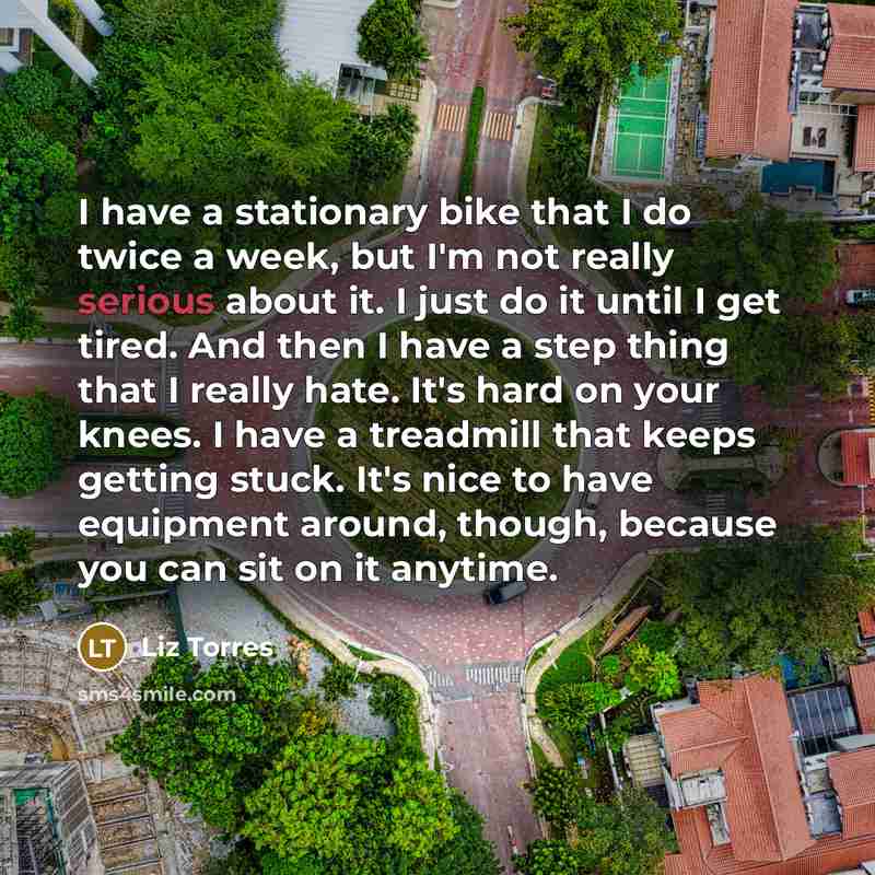 “I have a stationary bike that I do twice a…” quote by Liz Torres