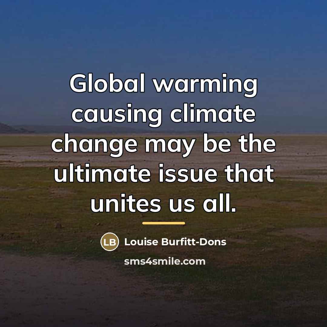 “Global warming causing climate change may be the ultimate issue…” quote by Louise Burfitt-Dons