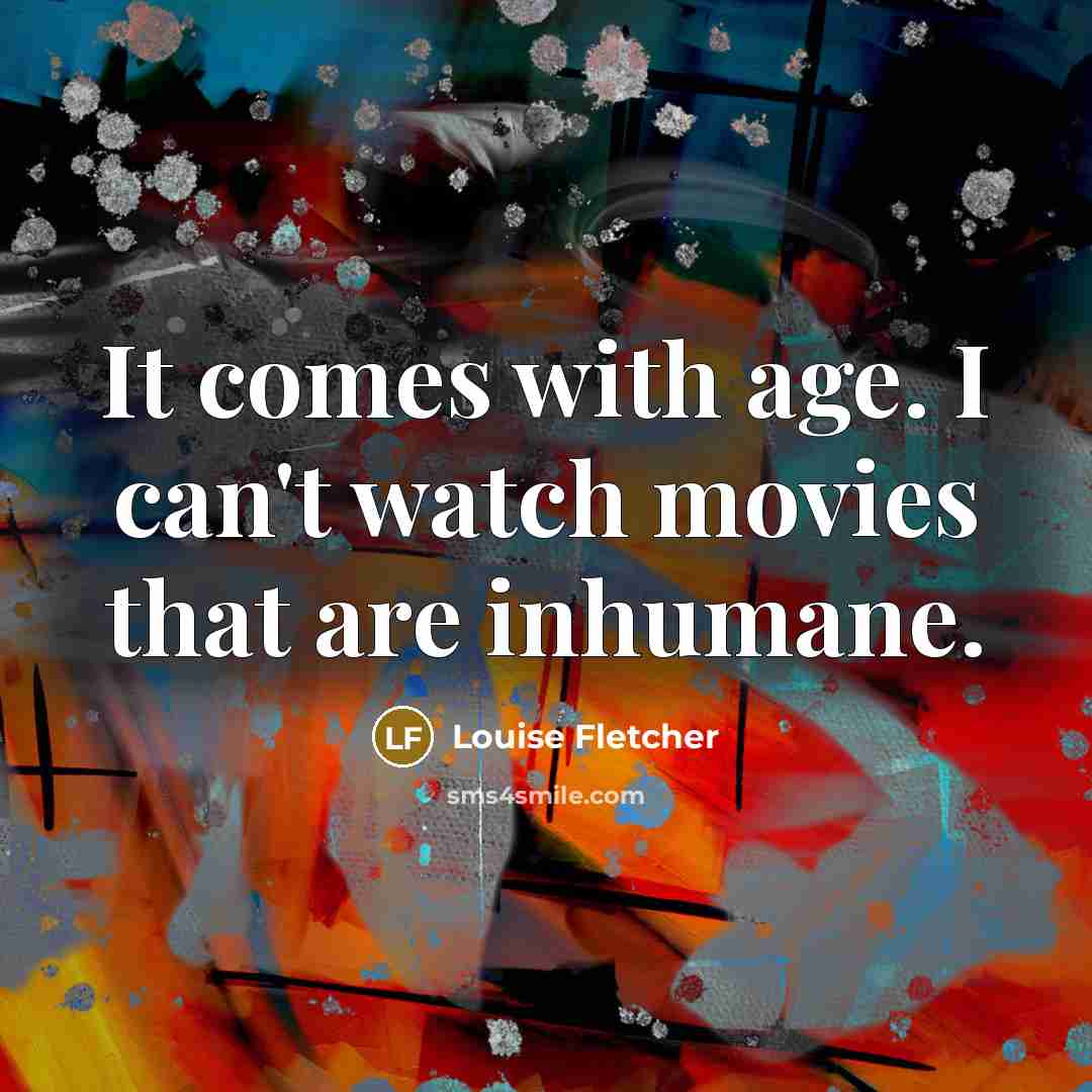 “It comes with age. I can't watch movies that are…” quote by Louise Fletcher
