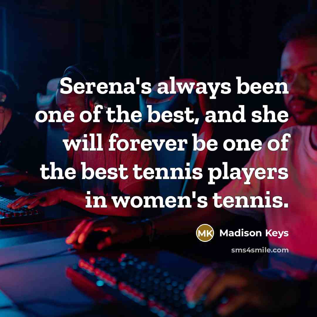 “Serena's always been one of the best, and she will…” quote by Madison Keys