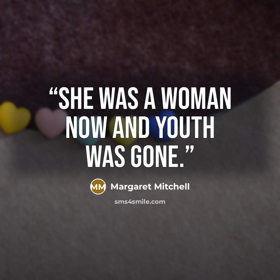 “She was a woman now and youth was gone.” quote by Margaret Mitchell