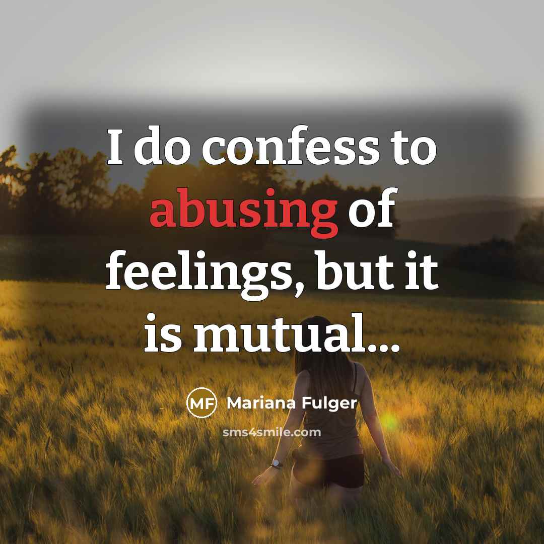 “I do confess to abusing of feelings, but it is mutual...” quote by Mariana Fulger