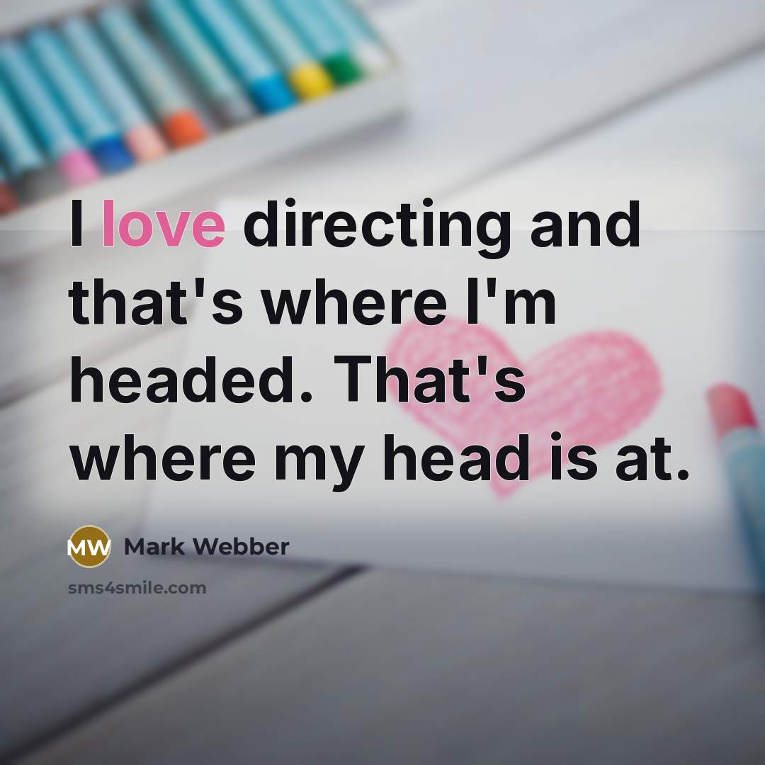 “I love directing and that's where I'm headed. That's where…” quote by Mark Webber