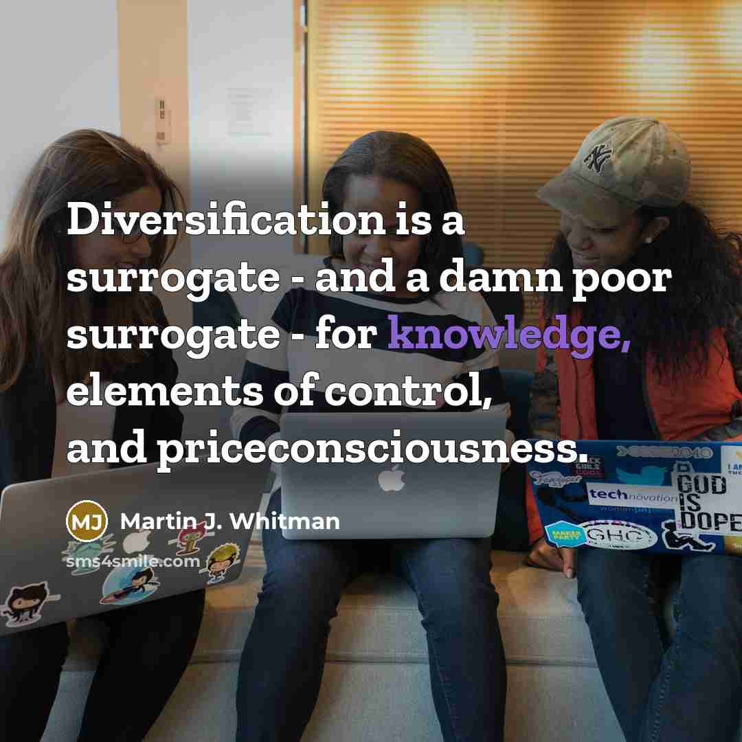 “Diversification is a surrogate - and a damn poor surrogate…” quote by Martin J. Whitman
