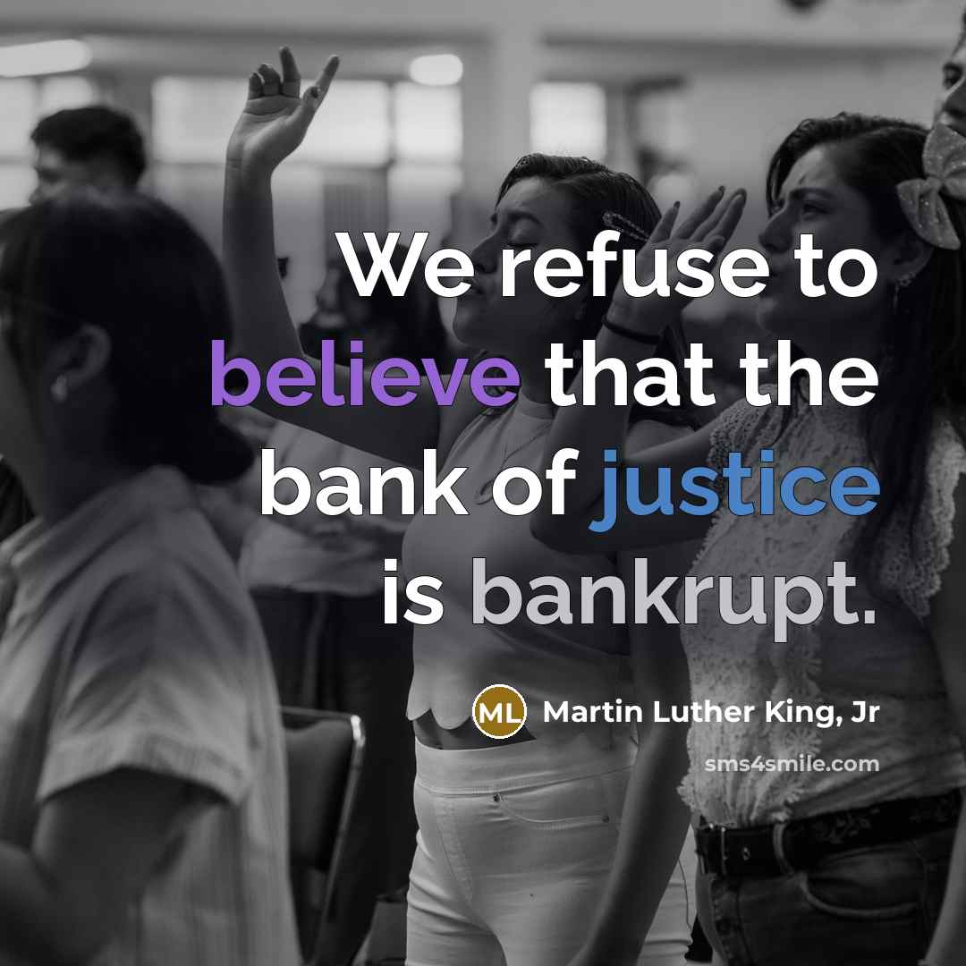 “We refuse to believe that the bank of justice is bankrupt.” quote by Martin Luther King, Jr