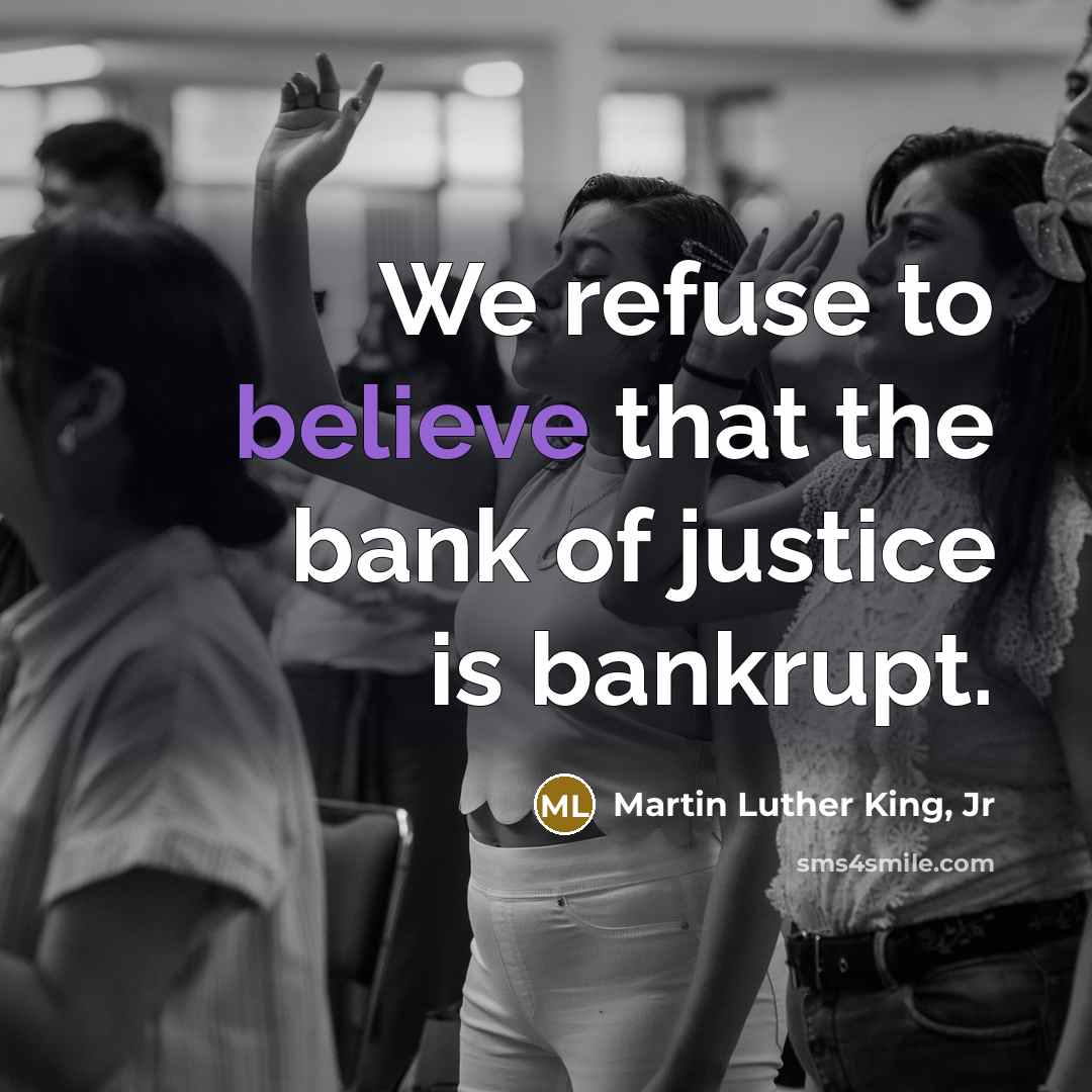 “We refuse to believe that the bank of justice is…” quote by Martin Luther King, Jr