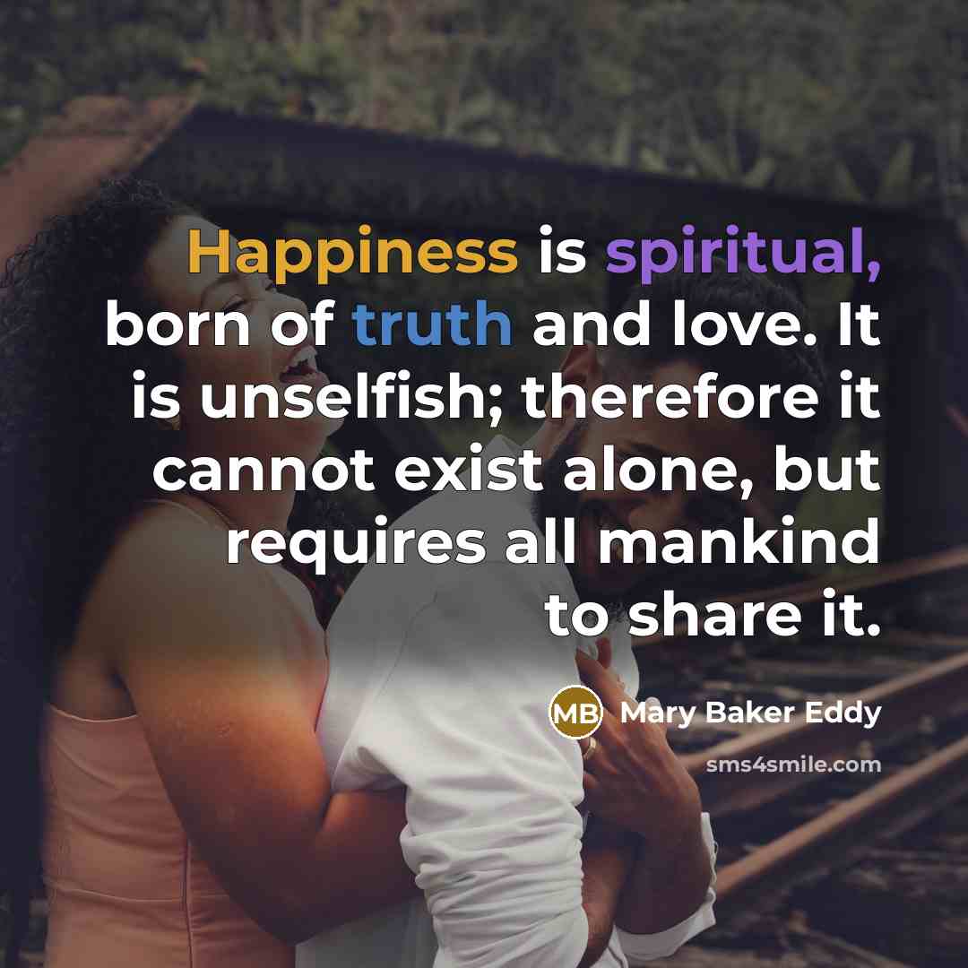 “Happiness is spiritual, born of truth and love. It is…” quote by Mary Baker Eddy